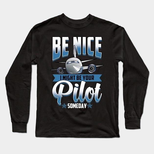 Be Nice I Might Be Your Pilot Someday Airplane Long Sleeve T-Shirt by theperfectpresents